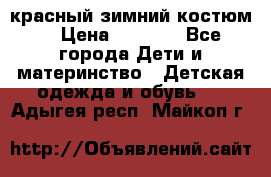 красный зимний костюм  › Цена ­ 1 200 - Все города Дети и материнство » Детская одежда и обувь   . Адыгея респ.,Майкоп г.